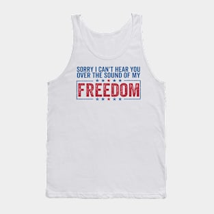 sorry can't hear you over sound of my freedom Funny 4th of July Tank Top